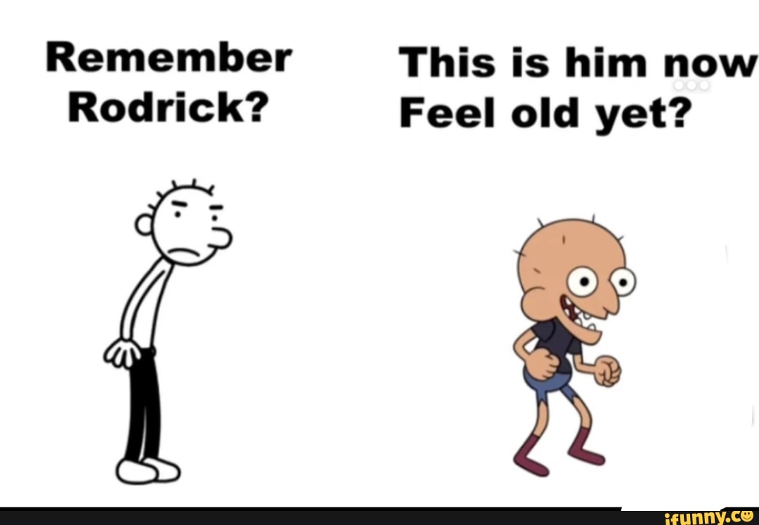 Remember This is him now Rodrick? Feel old yet? - iFunny Brazil