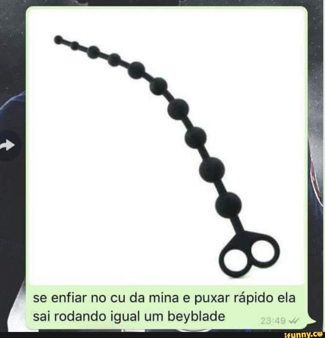 Se enfiar no cu da mina e puxar rápido ela sai rodando igual um beyblade -  iFunny Brazil