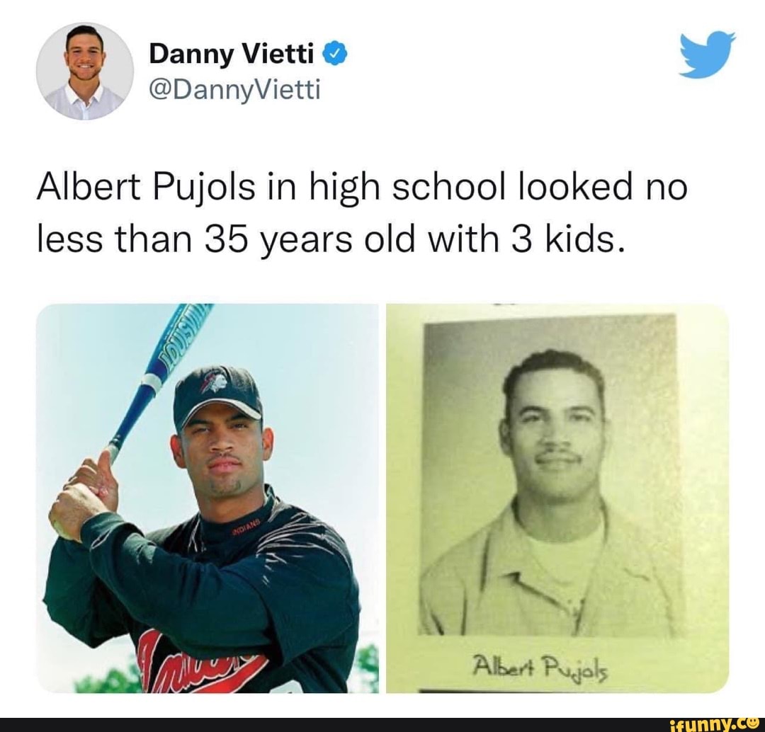 Danny Vietti Albert Pujols in high school looked no less than 35 years