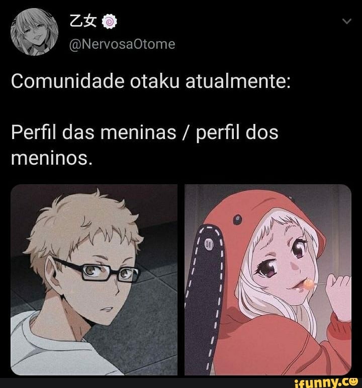 Re ZE O v (ONervosaOtome Comunidade otaku atualmente: Perfil das meninas /  perfil dos meninos. - iFunny Brazil