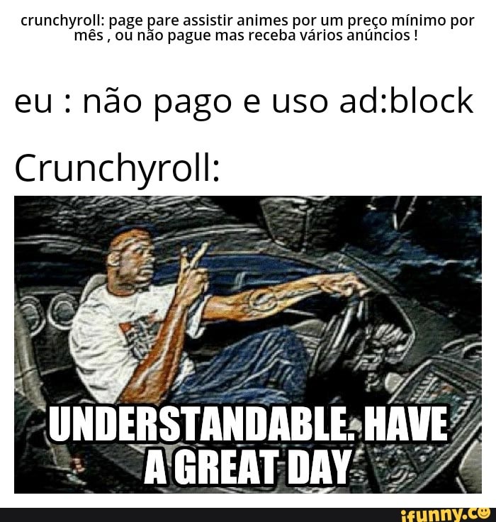 Crunchyroll compre nossa versão Premium vai querer em por um preço que  qualidade betteranime.net absurdo e tenha meu rei? acesso ao básico tem  todos os animes e filmes - iFunny Brazil