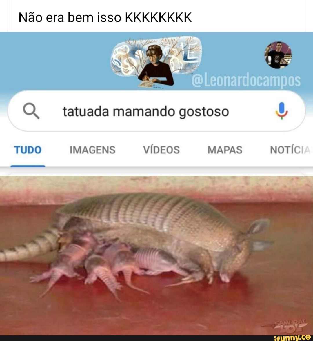 Nao era bem isso KKKKKKKK Ne leonardocampos tatuada mamando gostoso 4 TUDO  IMAGENS VÍDEOS MAPAS NOTIC! PO - iFunny Brazil