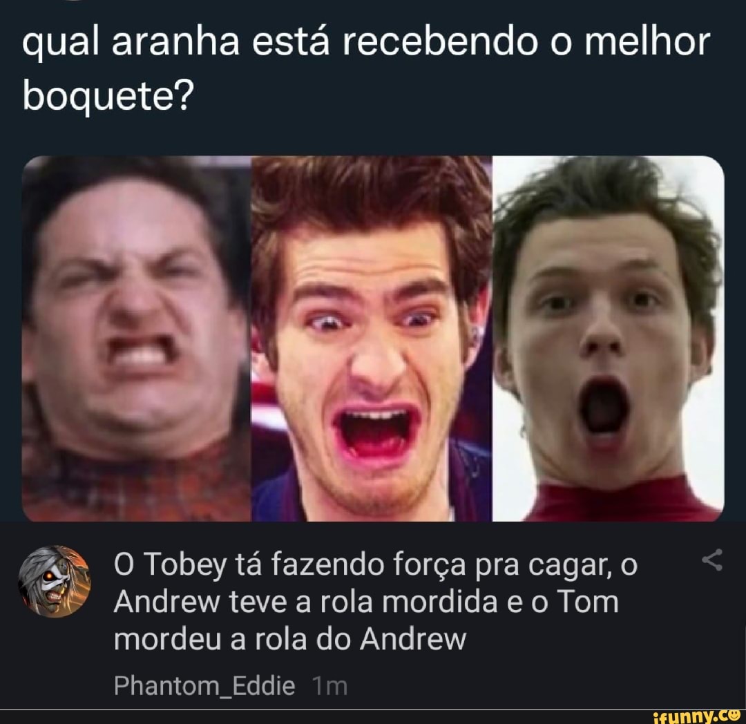 Qual aranha está recebendo o melhor boquete? O Tobey tá fazendo força pra  cagar, o Andrew teve a rola mordida e o Tom mordeu a rola do Andrew Phantom  Eddie im -