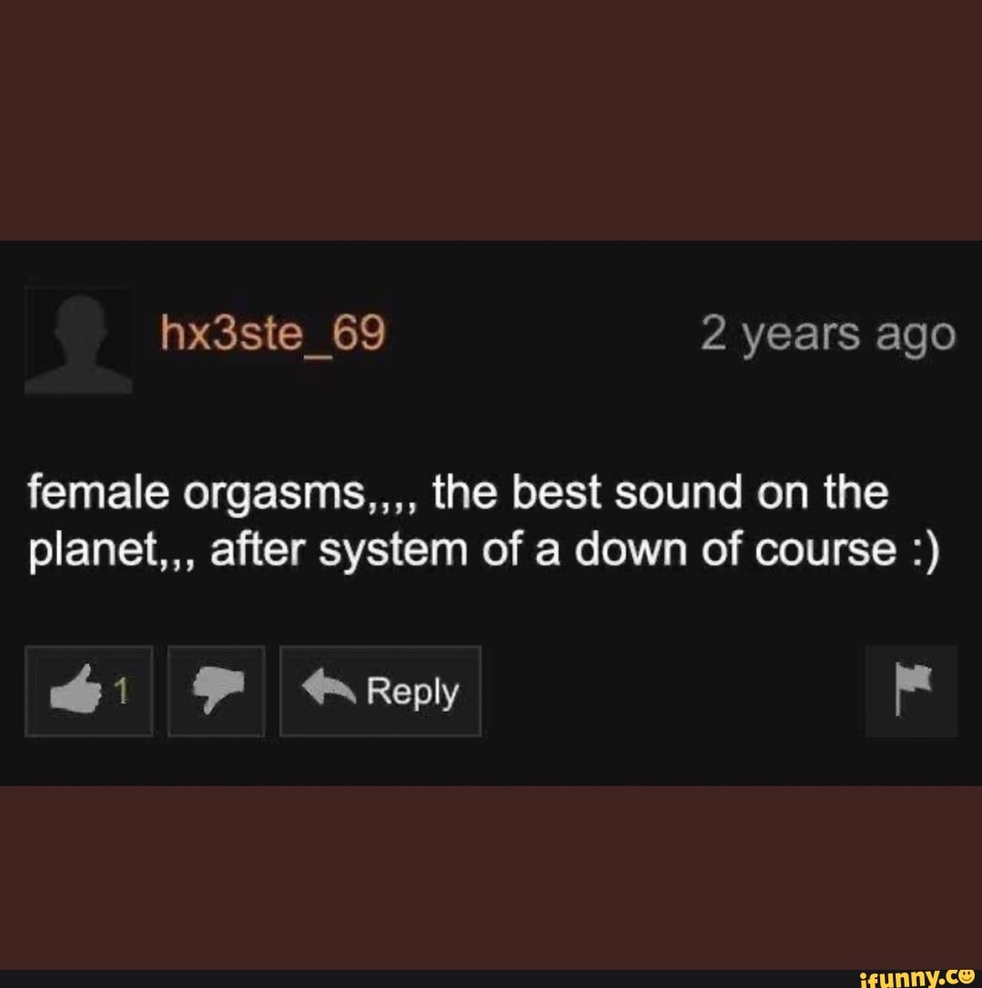 Female orgasms the best sound on the planet after system of