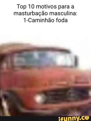 Top Motivos Para A Masturba O Masculina Caminh O Foda Ifunny Brazil