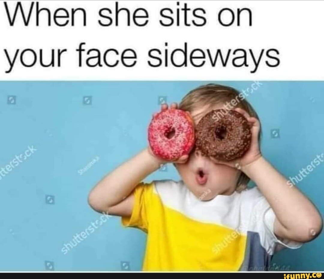 When she sits on your face sideways - iFunny Brazil