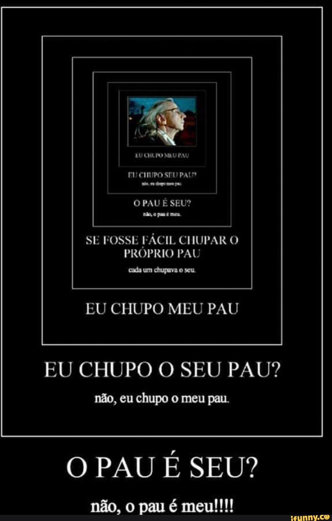 SE FOSSE FÁCIL CHUPAR O PRÓPRIO PAU EU CHUPO O SEU PAU? não, eu chupo o meu  pau. - iFunny Brazil