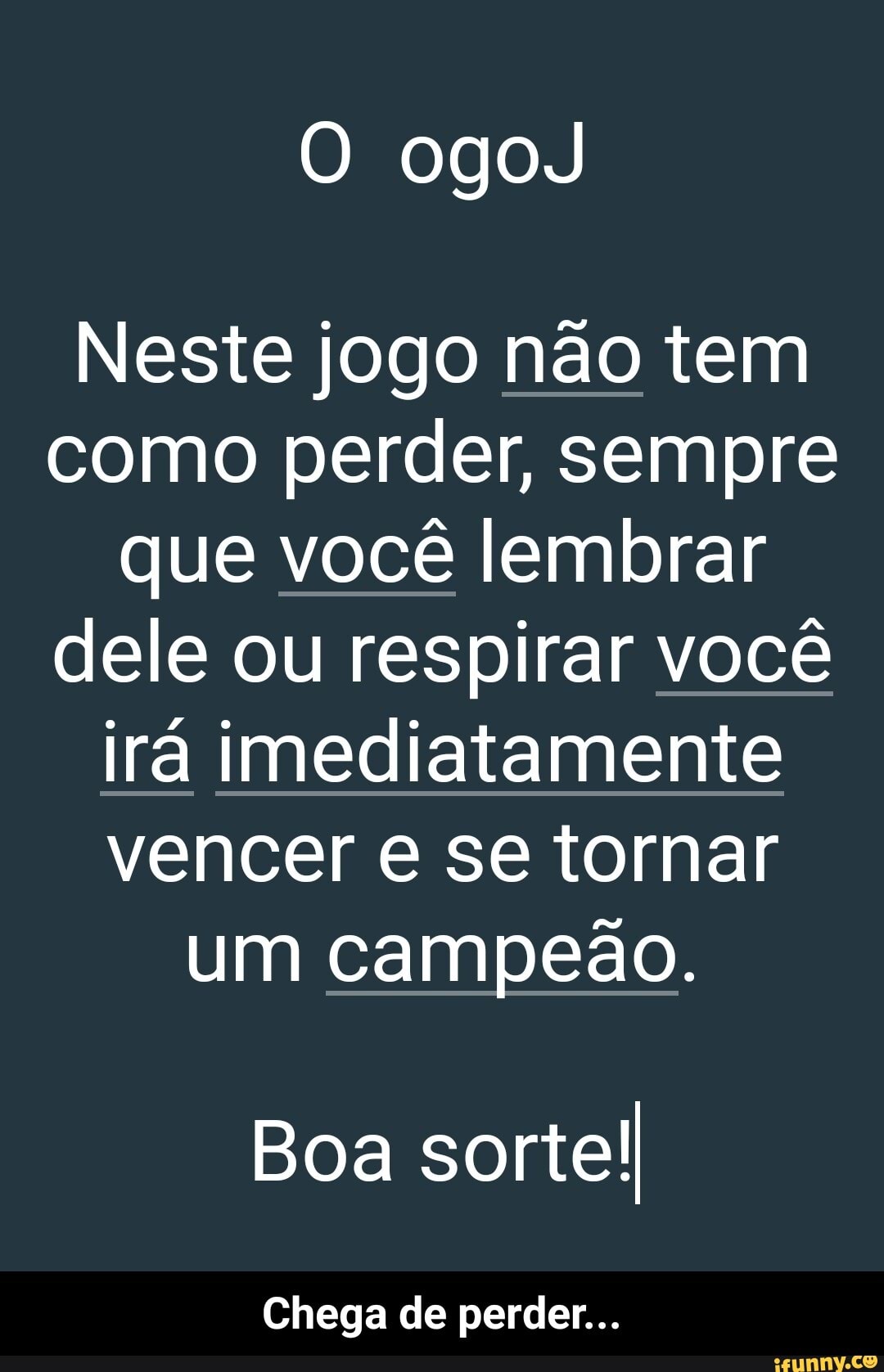 Está na hora de relembrar o jogo. Perdi O JOGO -Parabéns, agora