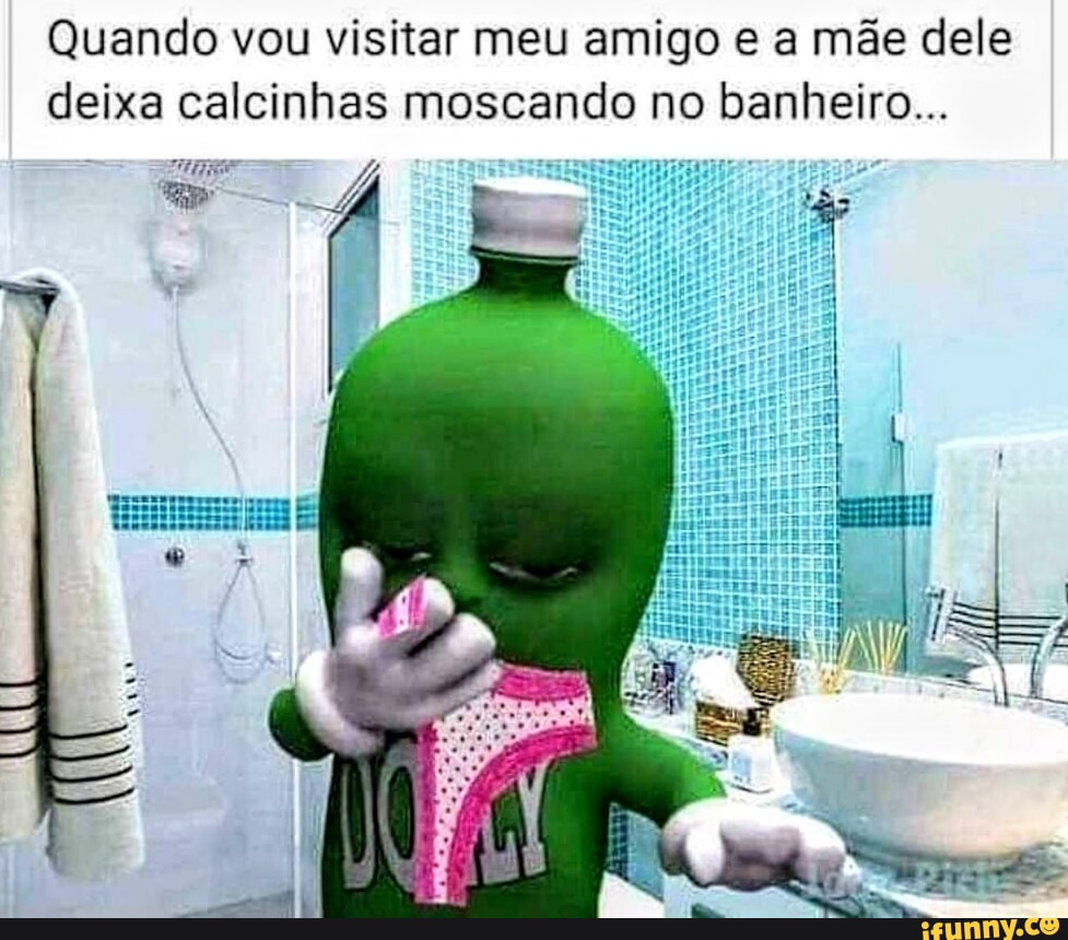 Quando vou visitar meu amigo e a mãe dele deixa calcinhas moscando no  banheiro... - iFunny Brazil