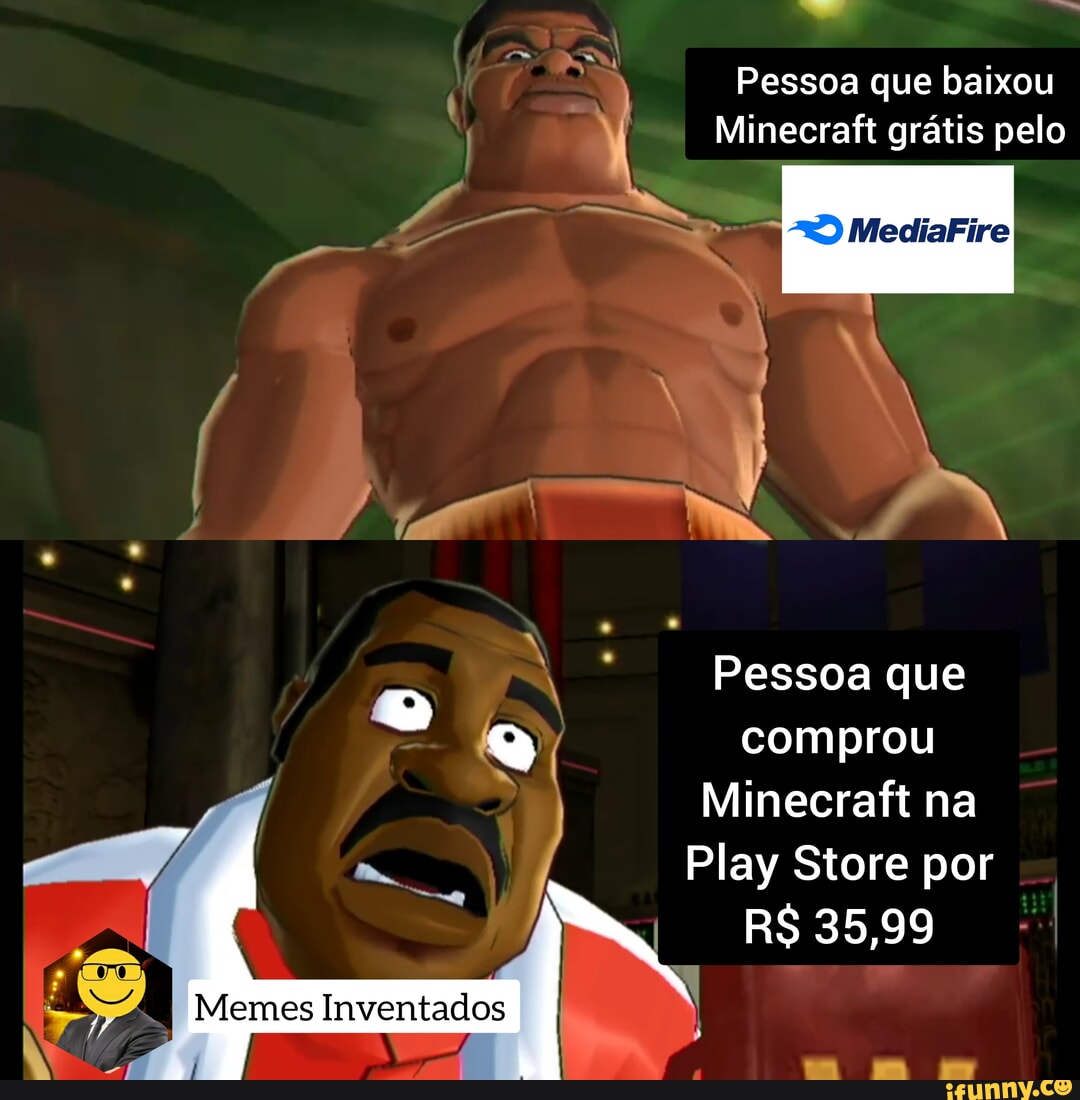 Quem usa Mediafire não é pobre, é economista kkk - Pessoa que baixou  Minecraft grátis pelo MediaFire Pessoa que Q comprou Minecraft na Play  Store por RS 35,99 I Memes Inventados - iFunny Brazil