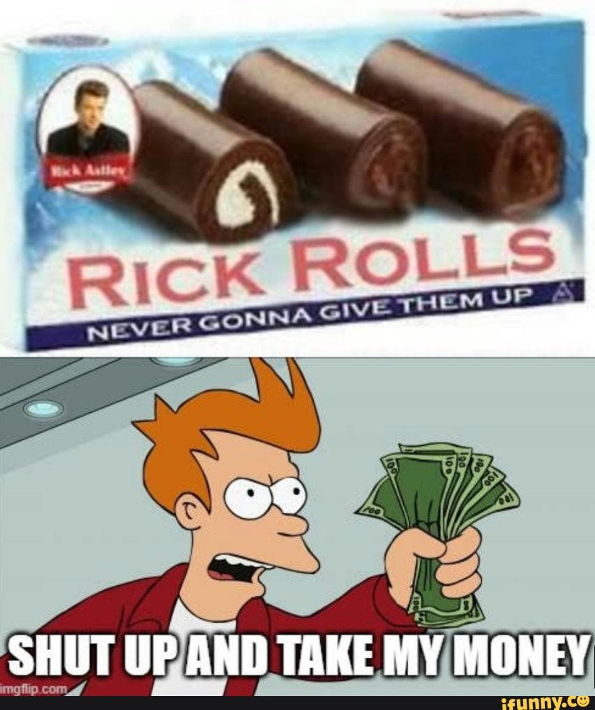 Rick ROLLS NEVER GONNA GIvE THEM UP SHUT UP AND TAKE MY MONEY - iFunny  Brazil