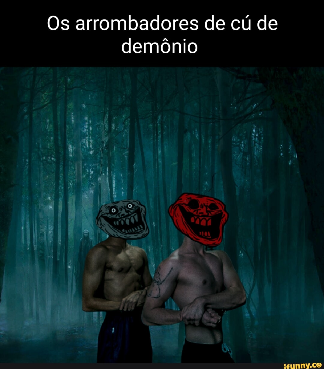 Os arrombadores de cú de demônio - iFunny Brazil