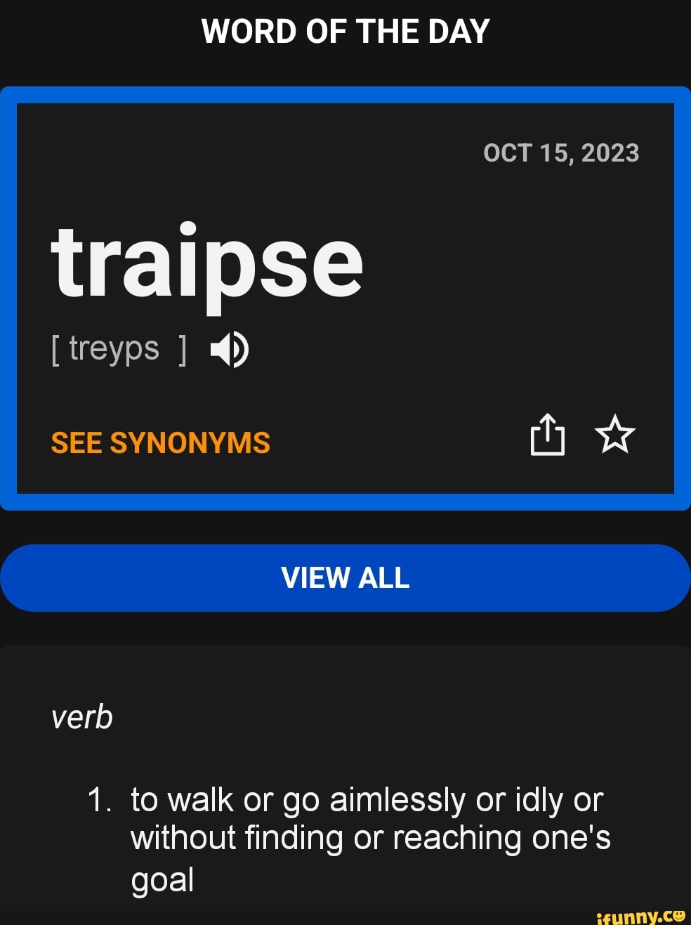 WORD OF THE DAY OCT 15, 2023 hy traipse [treyps SEE SYNONYMS VIEW ALL