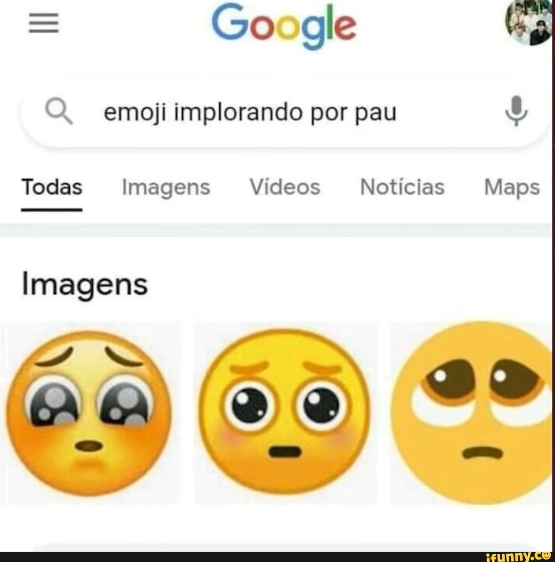 Go gle O emoji implorando por pau Todas Imagens Vídeos Notícias Maps  Imagens OO Noticias Maps - iFunny Brazil