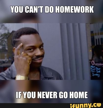 You Cant Do Homework If You Never Go Home - Ifunny Brazil