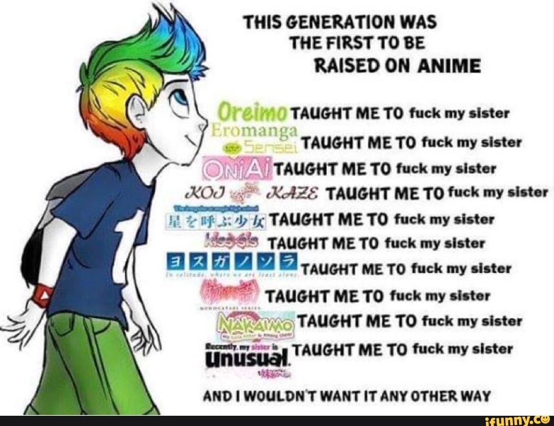 THIS GENERATION WAS THE FIRST TO BE RAISED ON ANIME TAUGHT ME TO fuck my  sister