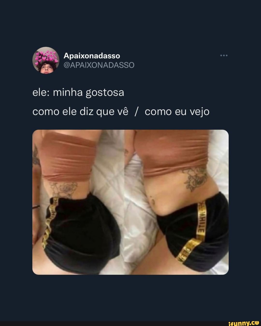 Re Apaixonadasso BAPAIXONADASSO ele: minha gostosa como ele diz que vê /  como eu vejo - iFunny Brazil