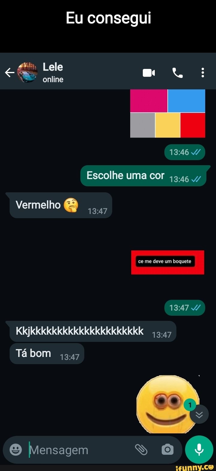 Eu consegui Lele online 346 Escolhe uma cor ,5.16 Vermelho ce me deve um  boquete Kkjkkkkkkkkkkkkkkkkkkkkk 13.47 Tá bom 3.47 O Mensagem ss 0 - iFunny  Brazil