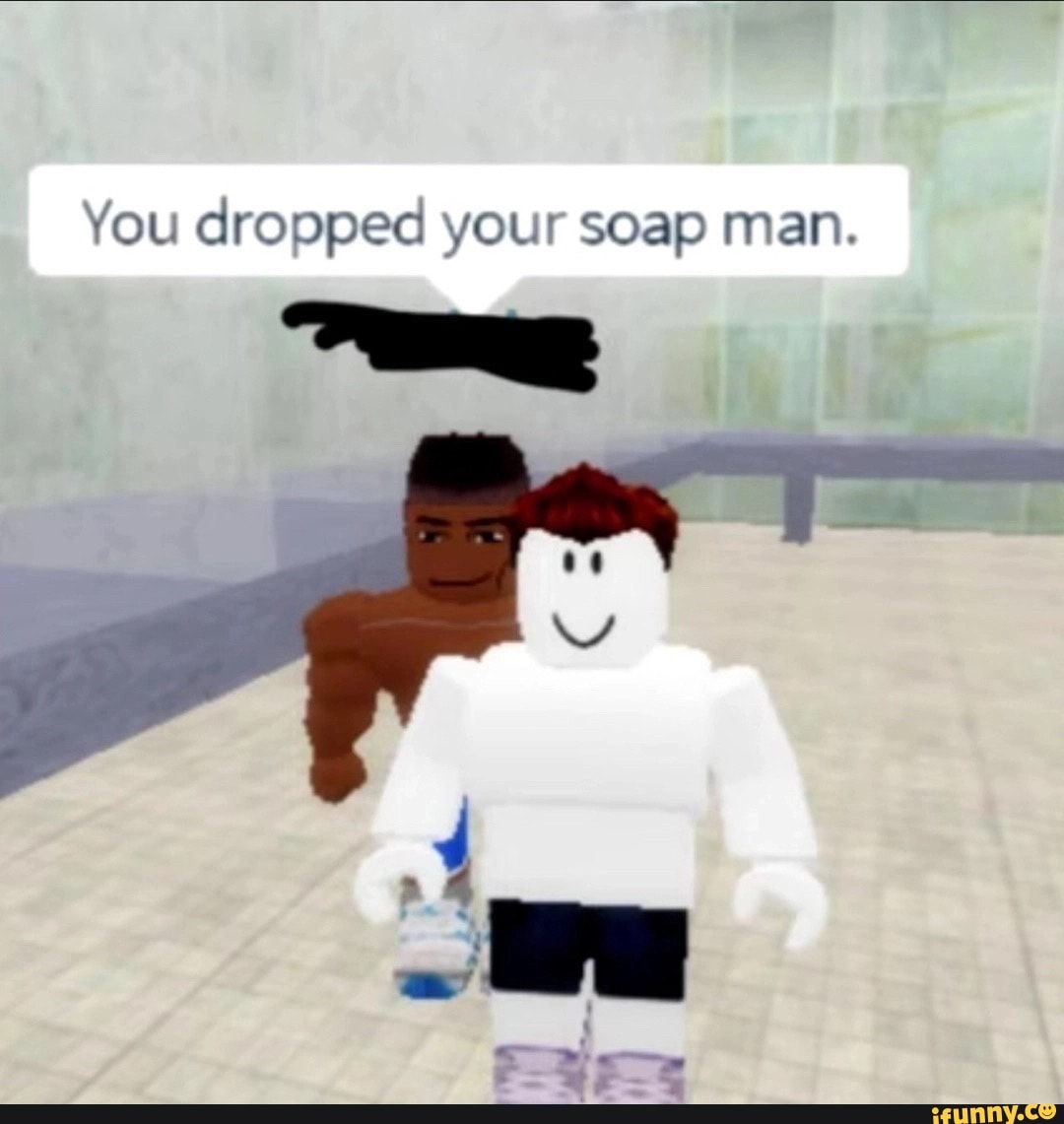 You dropped your soap man. - iFunny Brazil