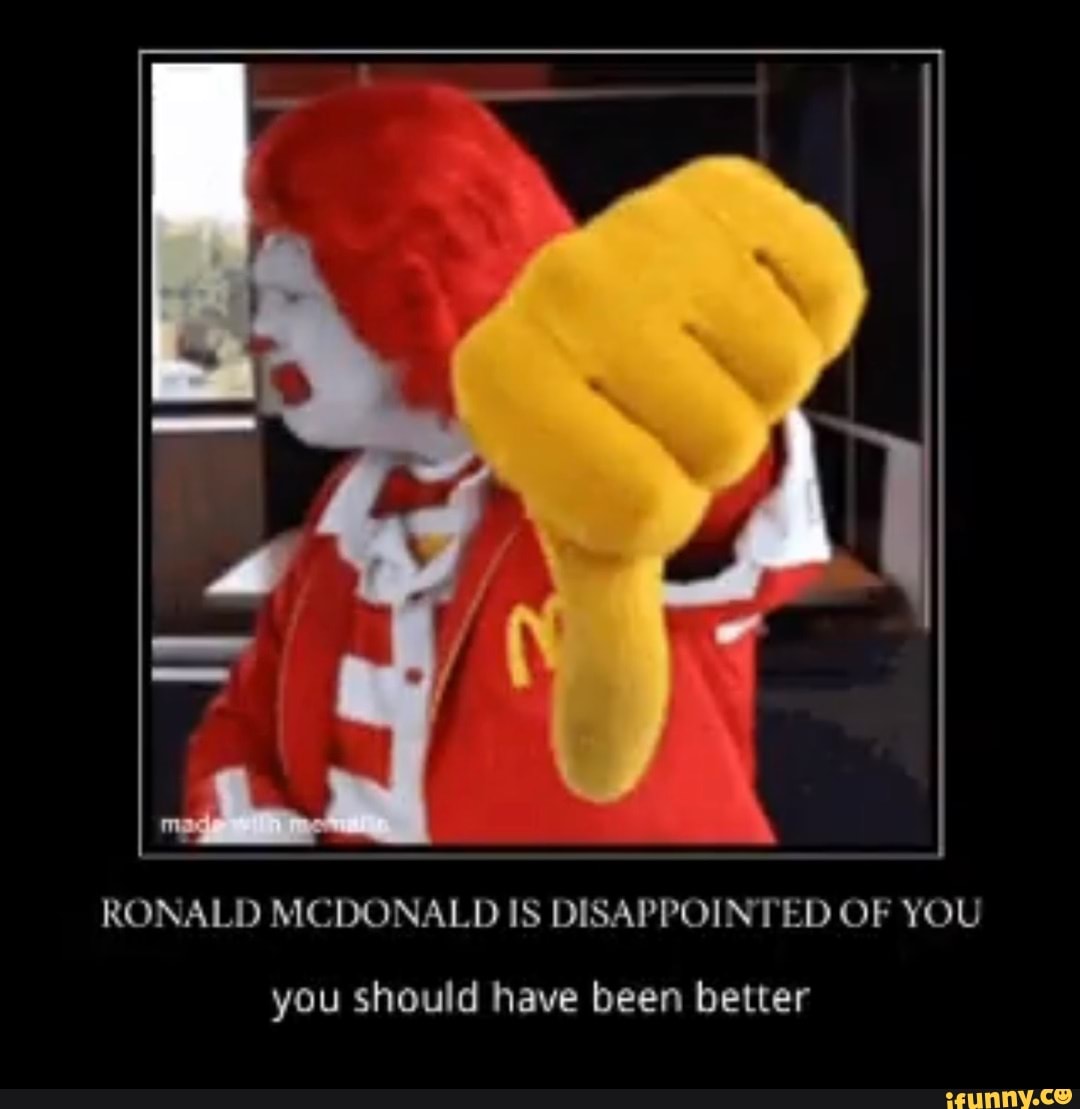 RONALD MCDONALD IS DISAPPOINTED OF YOU you should have been better - iFunny  Brazil