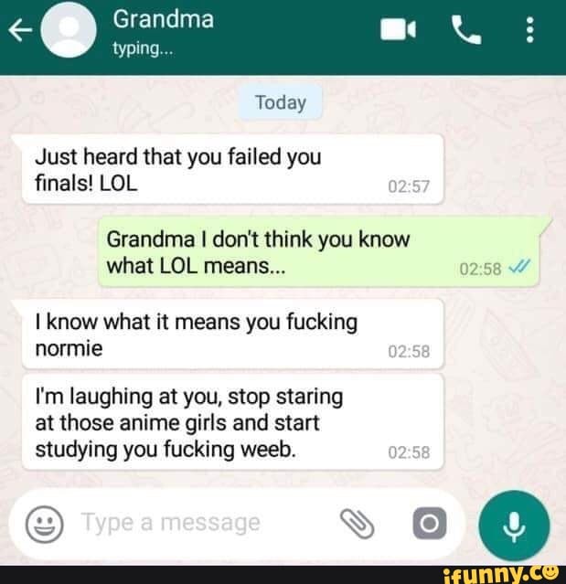 Today Just heard that you failed you ﬁnals! LOL 02 57 Grandma I don't think