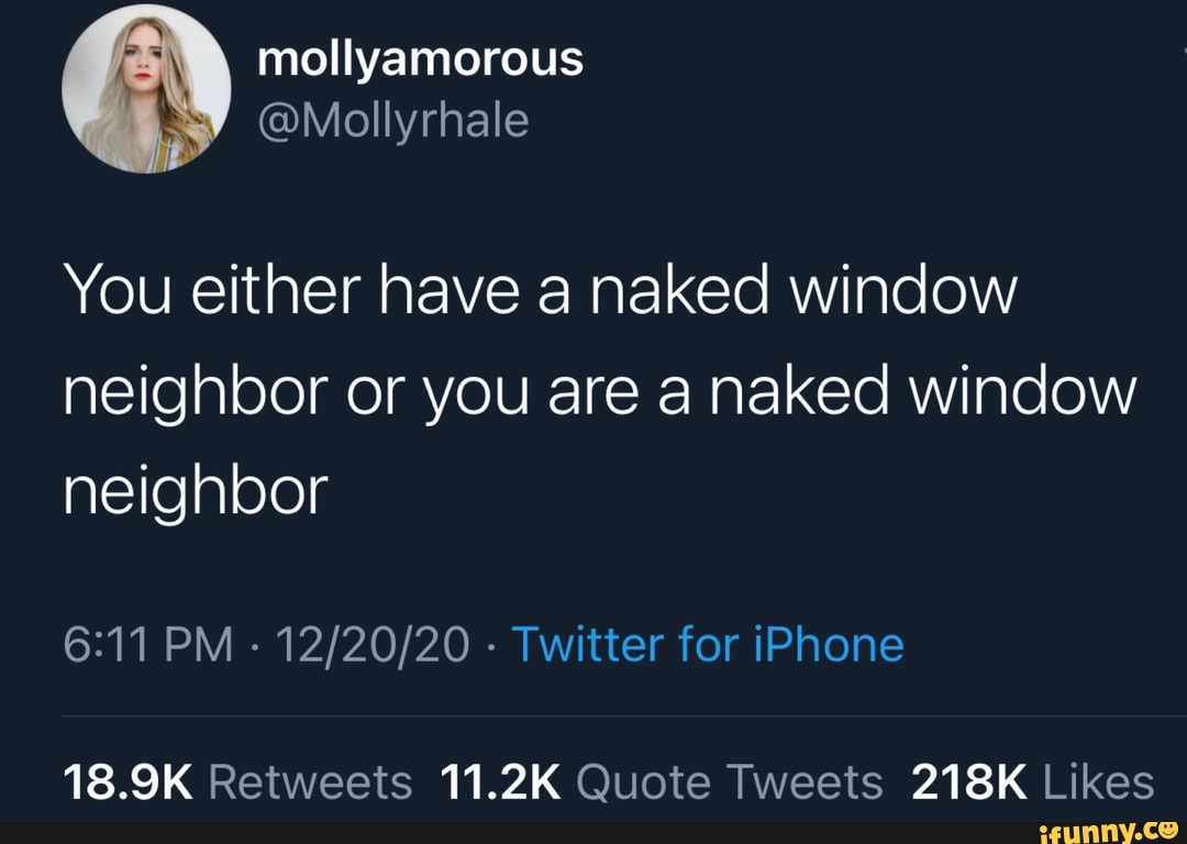 Mollyamorous You either have a naked window neighbor or you are a naked  window neighbor PM - - Twitter for iPhone 18.9K 11.2K 218K - iFunny Brazil