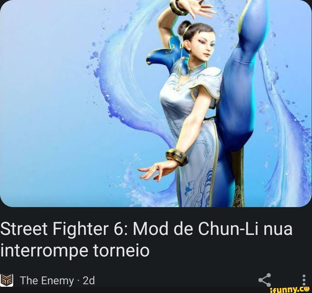Street Fighter 6 Mod De Chun Li Nua Interrompe Torneio The Enemy Ifunny Brazil 5990