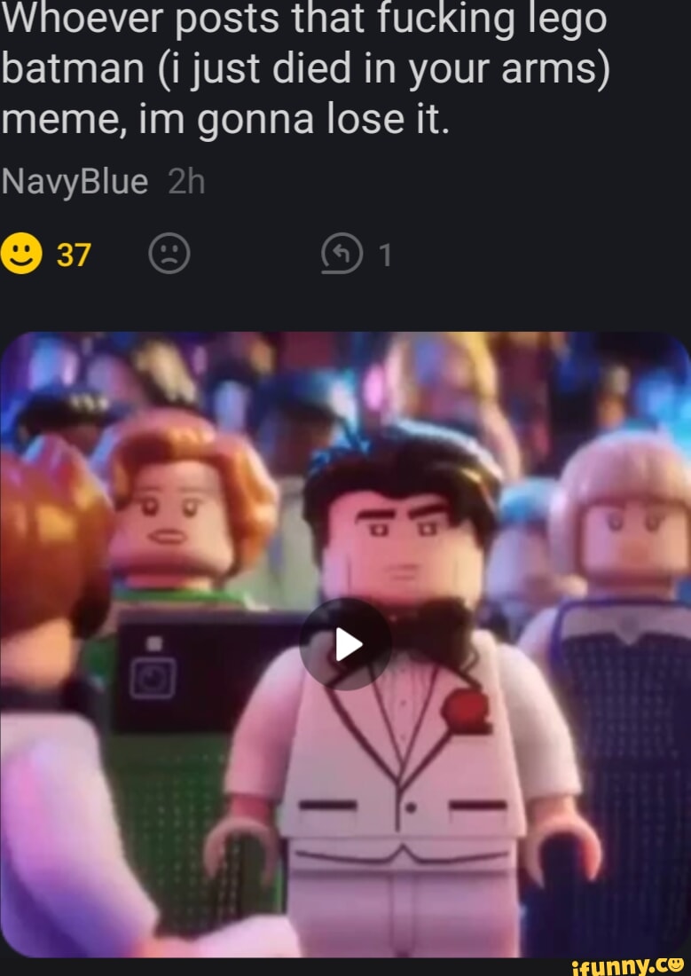 Whoever posts that fucking lego batman (i just died in your arms) meme, im  gonna lose it. NavyBlue On - iFunny Brazil