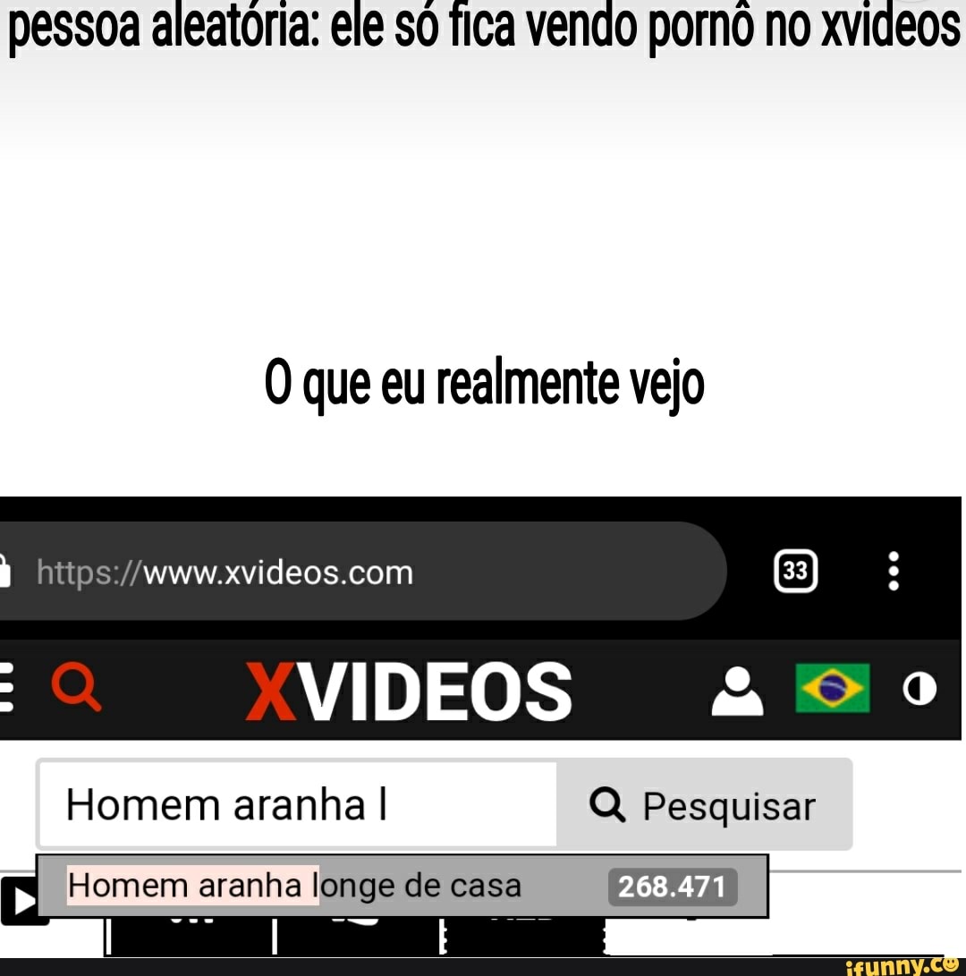 Pessoa aleatória: ele só fica vendo porno no xvideos O que eu realmente  vejo 8 https://www.xvideos.com E) Homem aranha I Q Pesquisar Homem aranha  longe de casa 268.471 - iFunny Brazil