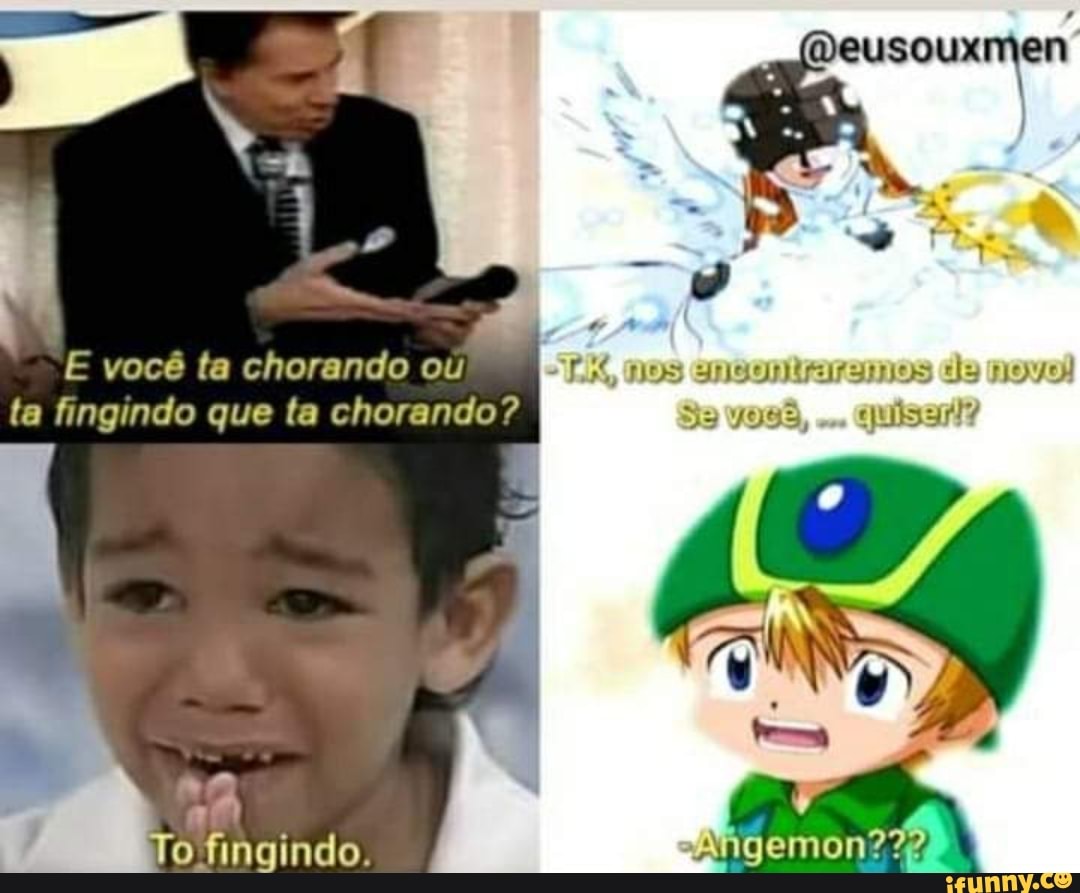 E você ta chorando ou ta fingindo que ta chorando? souxmen nos I To  fingindo. - iFunny Brazil