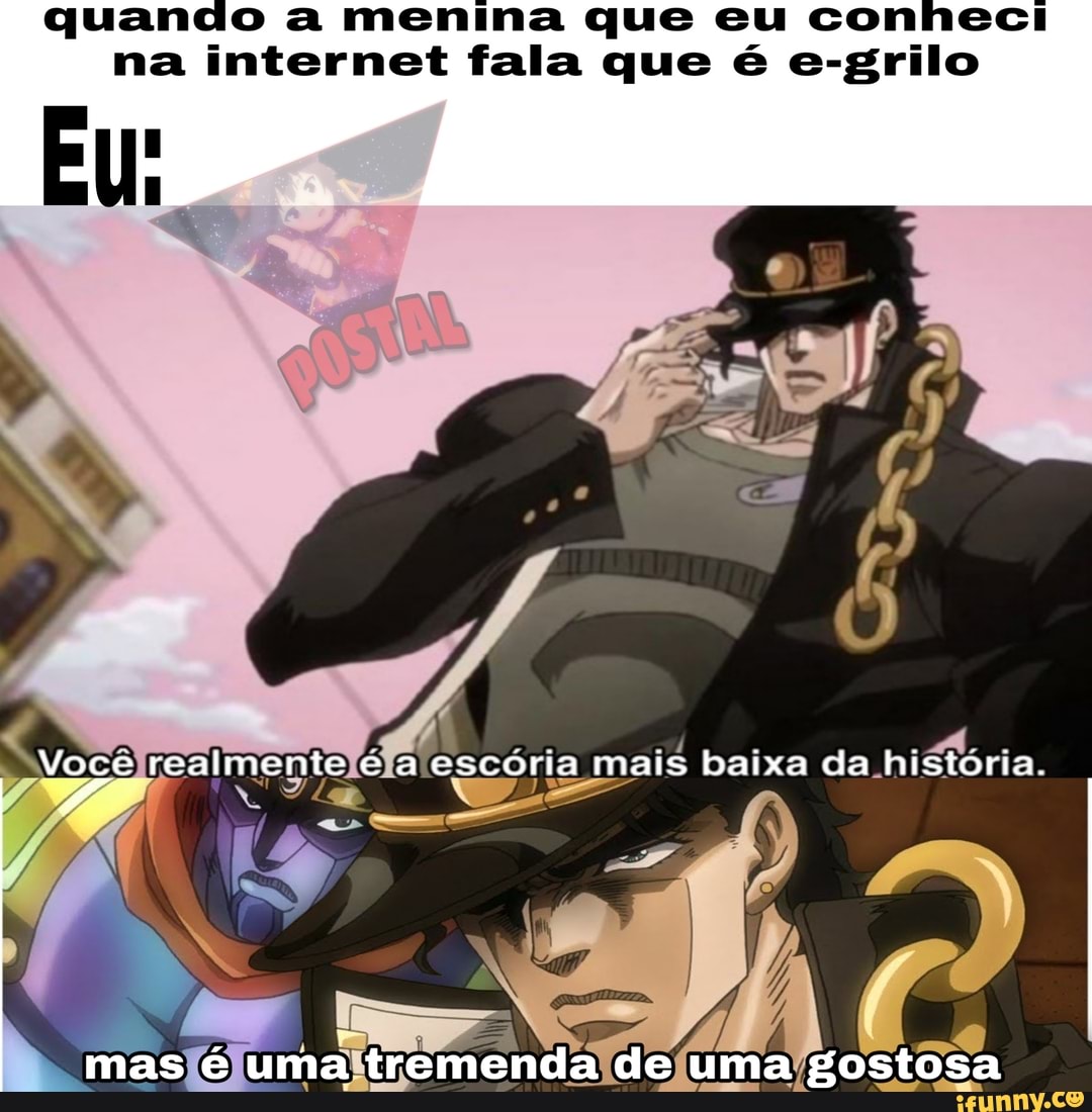 Quando a menina que eu conheci na internet fala que é esgrilo Voce  realmente a escoria mais baixa da historia. mas é uma tremenda de uma  gostosa - iFunny Brazil