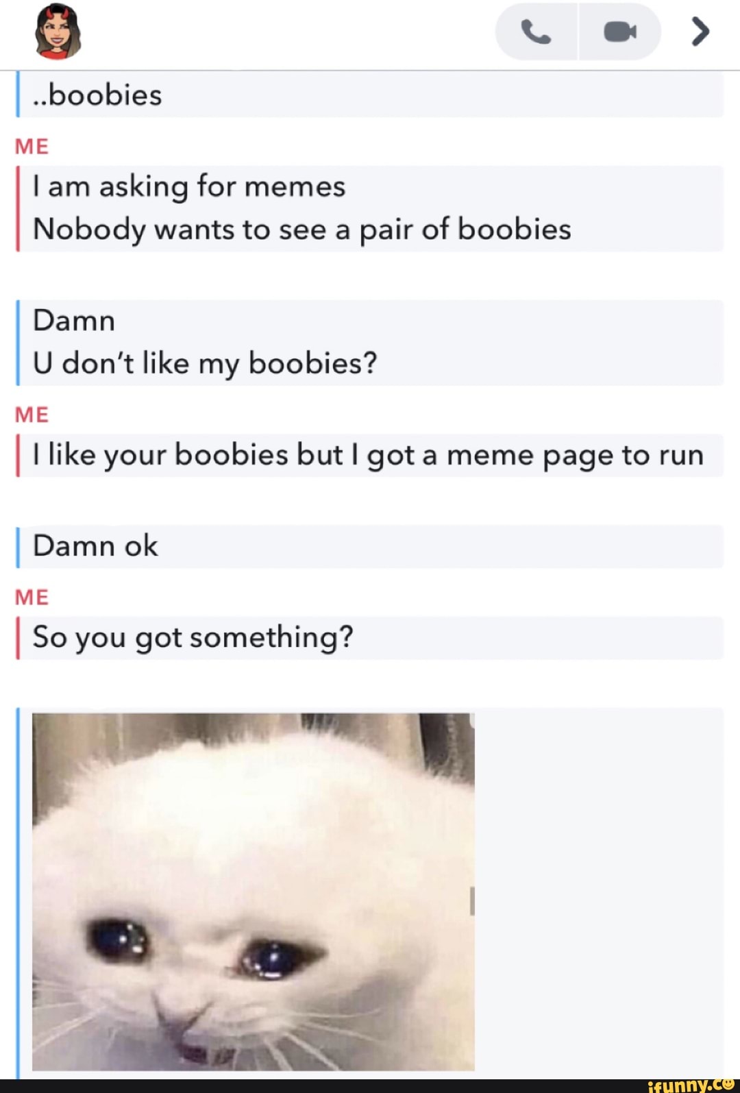 I boobies ME am asking for memes Nobody wants to see a pair of boobies Damn