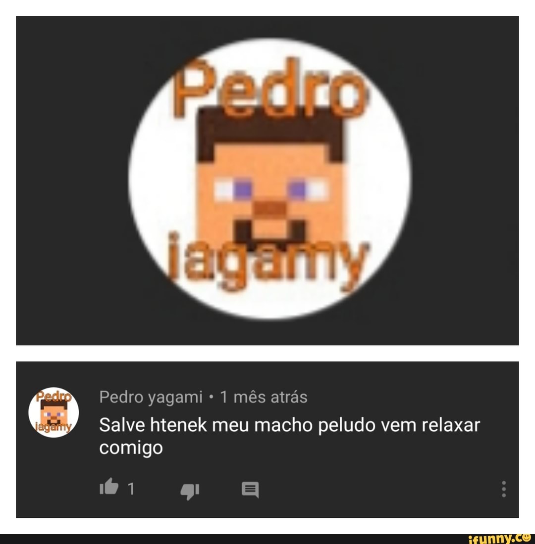 Pedro yagami 1 mês atrás Salve htenek meu macho peludo vem relaxar - iFunny  Brazil