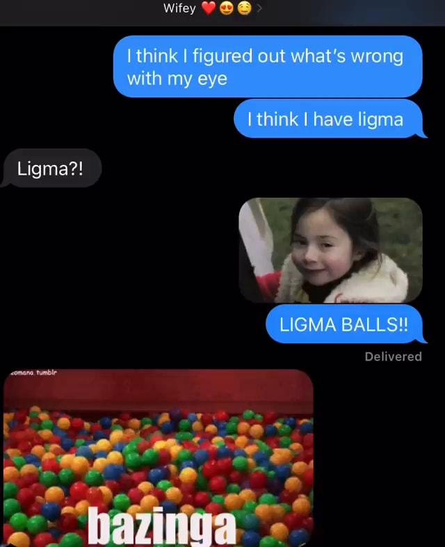 I think I figured out what's wrong with my eye I think I have ligna I LIGMA  BALLS! Delivered Ligma?! - iFunny Brazil