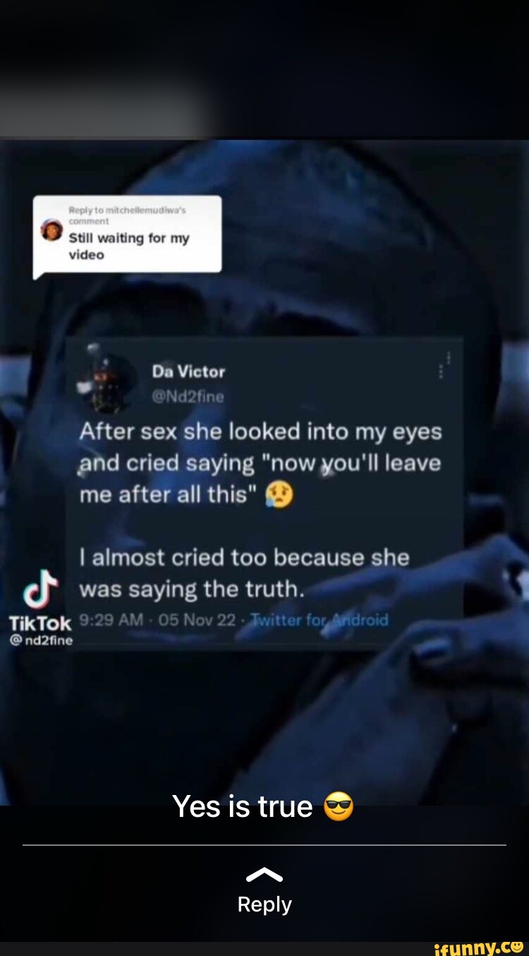 Waiting for my video Da Victor dat After sex she looked into my eyes and  cried