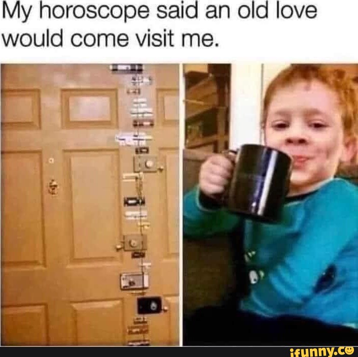 My horoscope said an old love would come visit me. iFunny Brazil