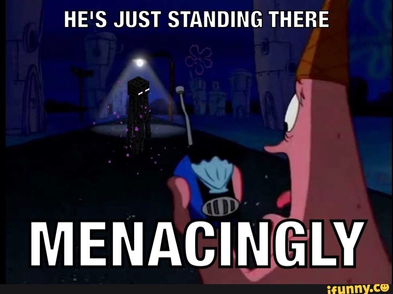 He's just standing theremenacingIy - He's just standing there menacingly - iFunny