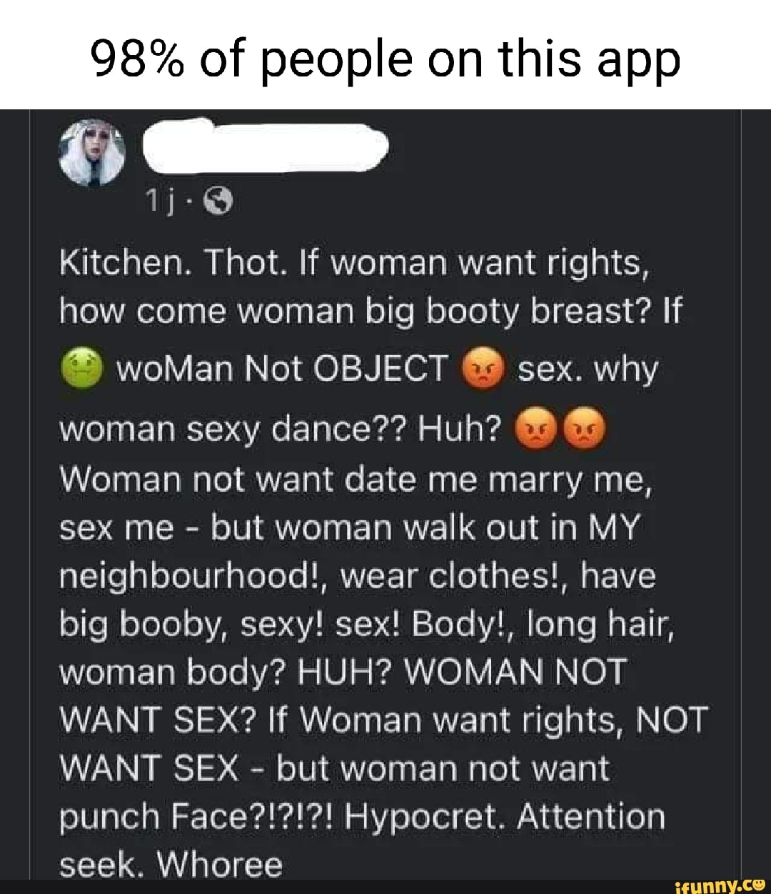 98% of people on this app Kitchen. Thot. If woman want rights, how come  woman