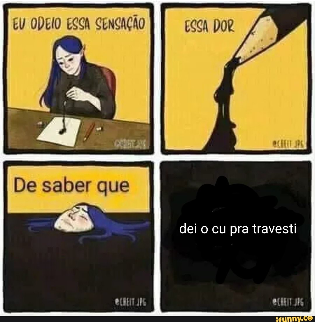 EU ODEIO ESSA SENCAÇÃO De saber que dei o cu pra travesti - iFunny Brazil