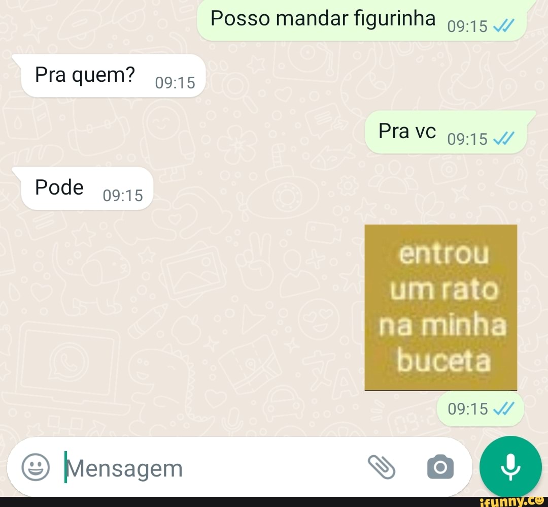 Posso mandar figurinha Pra quem? 945 Pra Pode 9915 entrou um rato na minha  buceta Mensagem o - iFunny Brazil