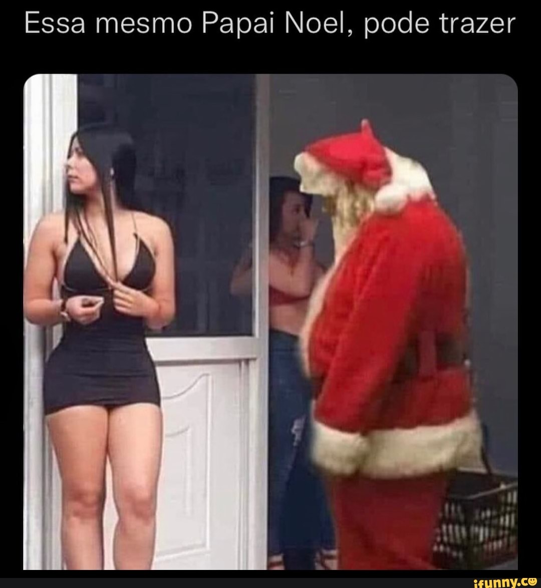 Essa mesmo Papai Noel, pode trazer - iFunny Brazil