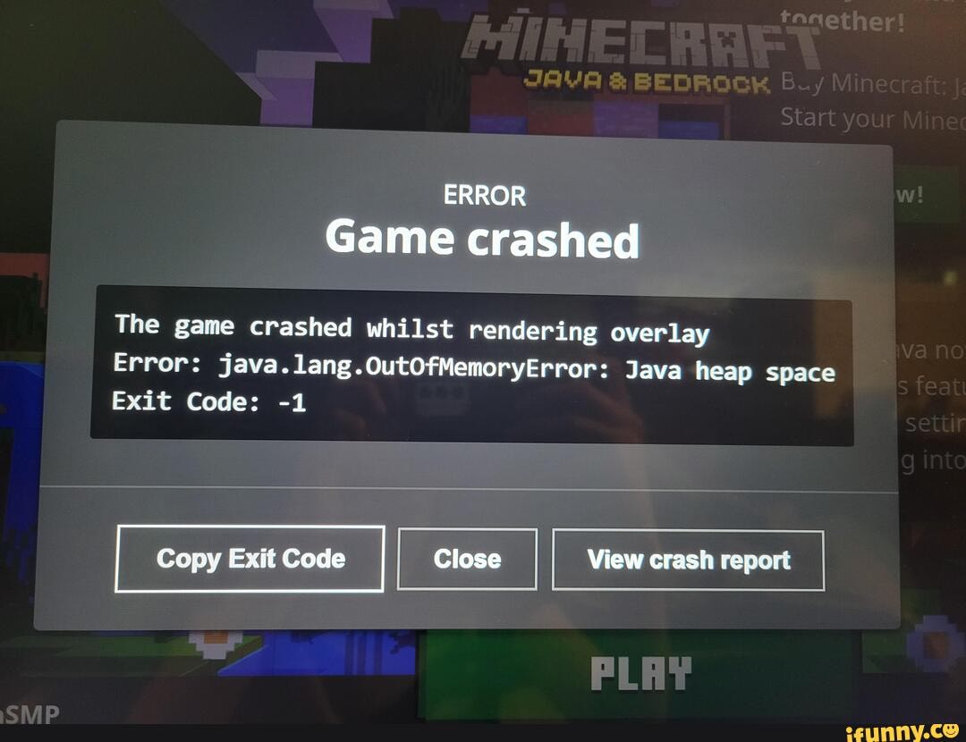 Tanether! JAVA BEDROCK ERROR Game crashed The game crashed whilst rendering  overlay Error: java.lang.QutOfMemoryError: Java heap space Exit Code: -1  Copy Exit Code Close View crash report - iFunny Brazil