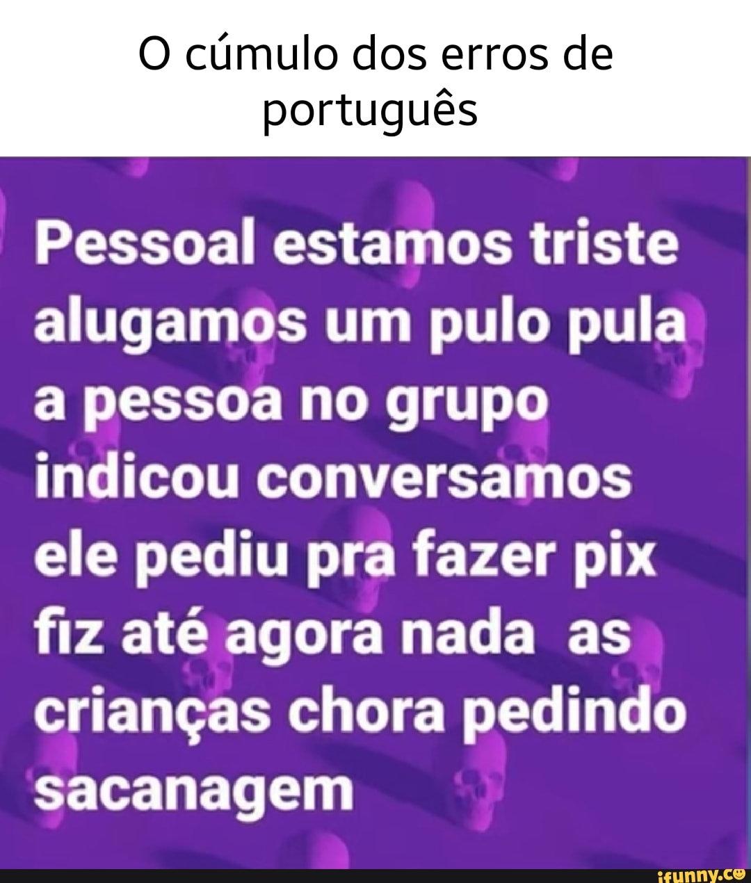 O cúmulo dos erros de português Pessoal estamos triste alugamos um pulo  pula a pessoa no