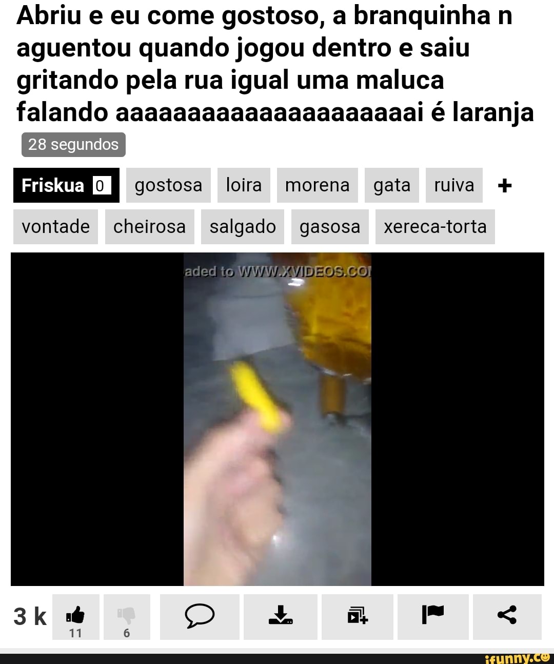 Abriu e eu come gostoso, a branquinha n aguentou quando jogou dentro e saiu  gritando pela rua igual uma maluca falando aaaaaaaaaaaaaaaaaaaaai é laranja  28 segundos vontade cheirosa salgado gasosa xereca-torta -