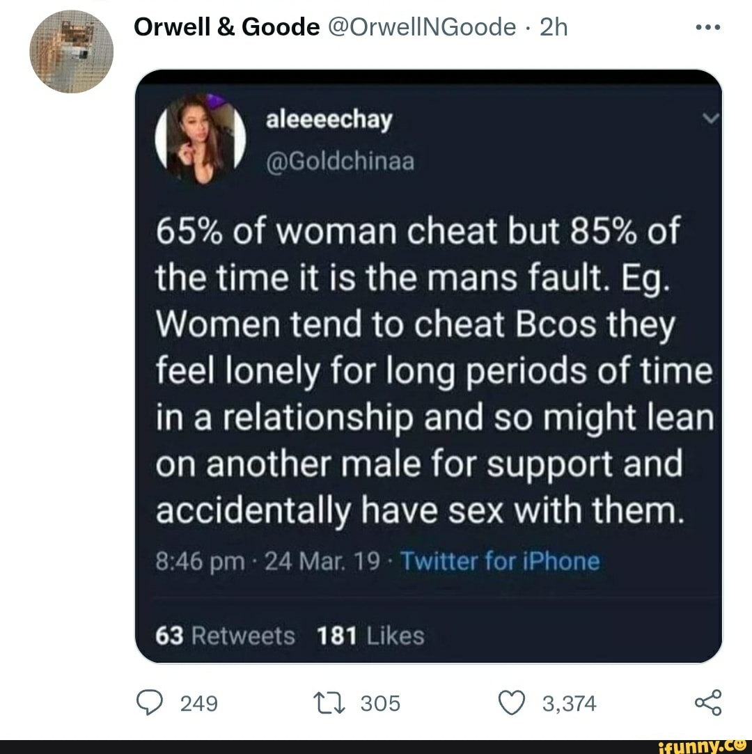 Orwell & Goode @OrwellNGoode i aleeeechay @Goldchinaa 65% of woman cheat  but 85% of