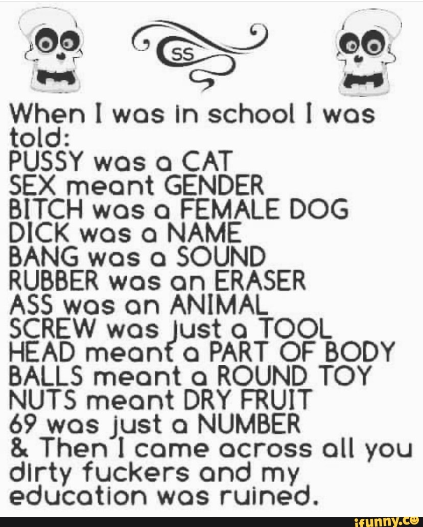 When I was in school I was PUSSY was a CAT SEX meant GENDER BITCH was