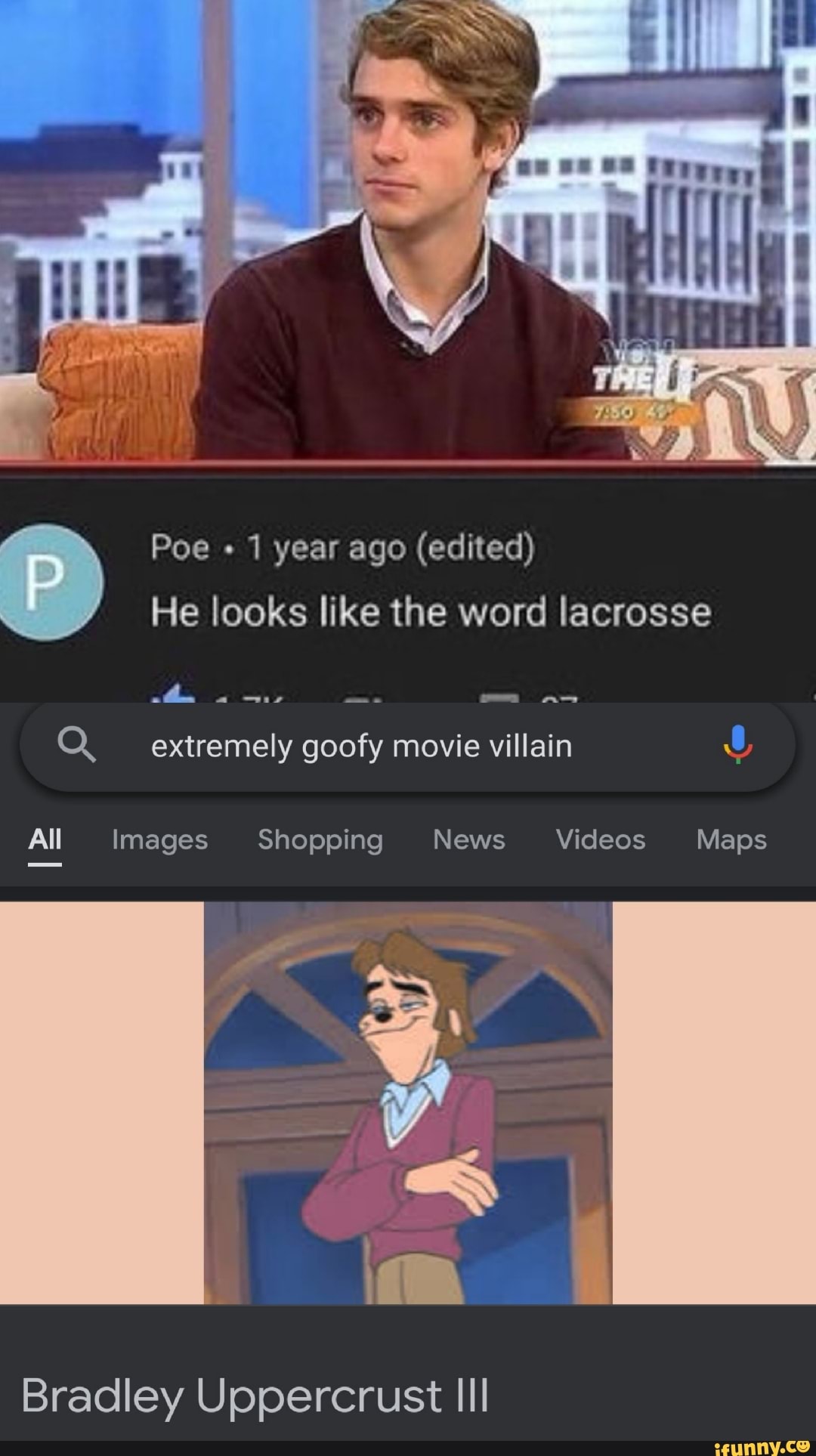 IN Poe 1 year ago (edited) He looks like the word lacrosse as Q. extremely goofy  movie villain All Images Shopping News Videos Maps Bradley Uppercrust III -  iFunny Brazil