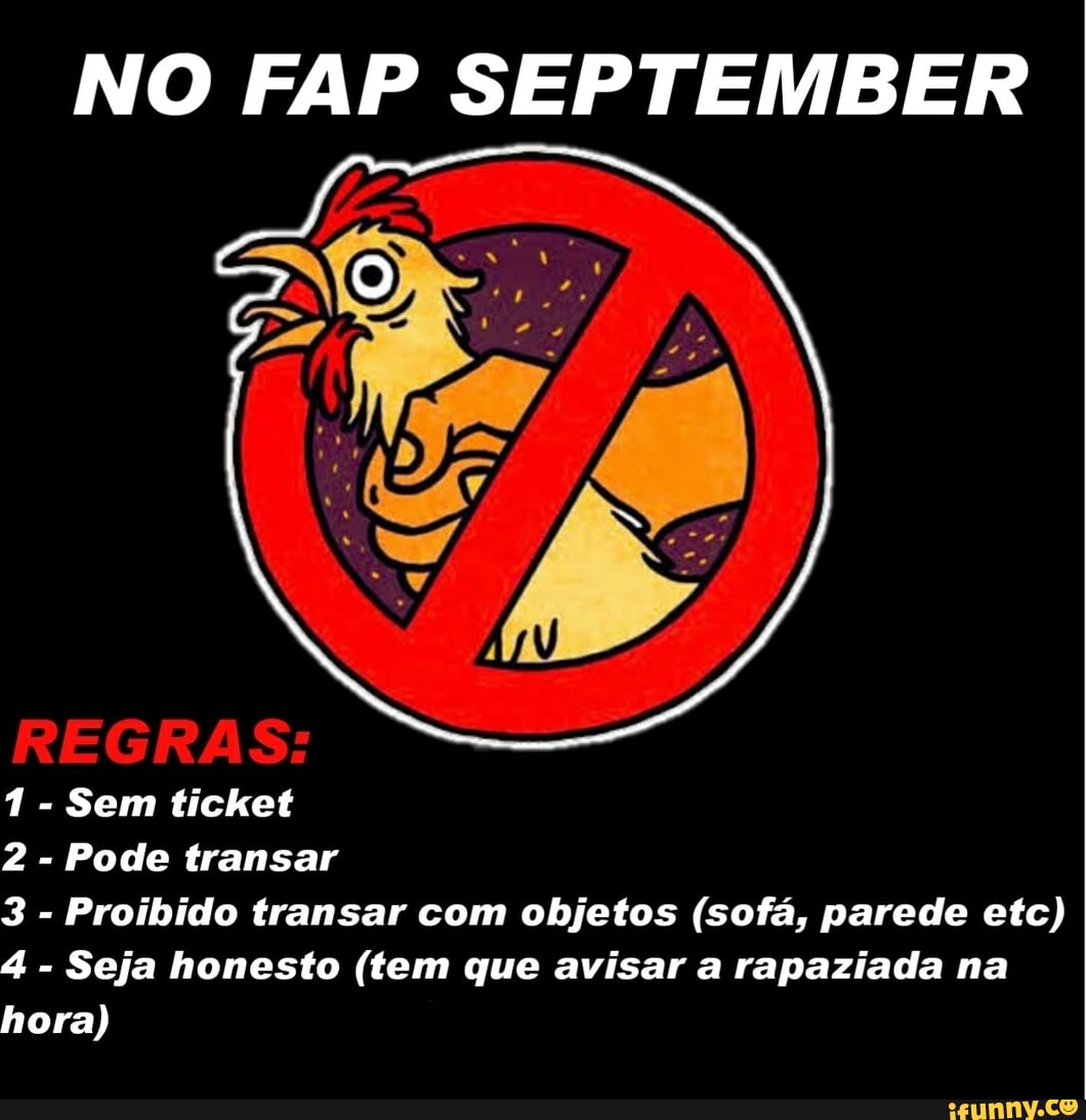 NO FAP SEPTEMBER I REGRAS: 1 - Sem ticket 2 - Pode transar 3 - Proibido  transar com objetos (sofá, parede etc) 4 - Seja honesto (tem que avisar a  rapaziada na hora) - iFunny Brazil