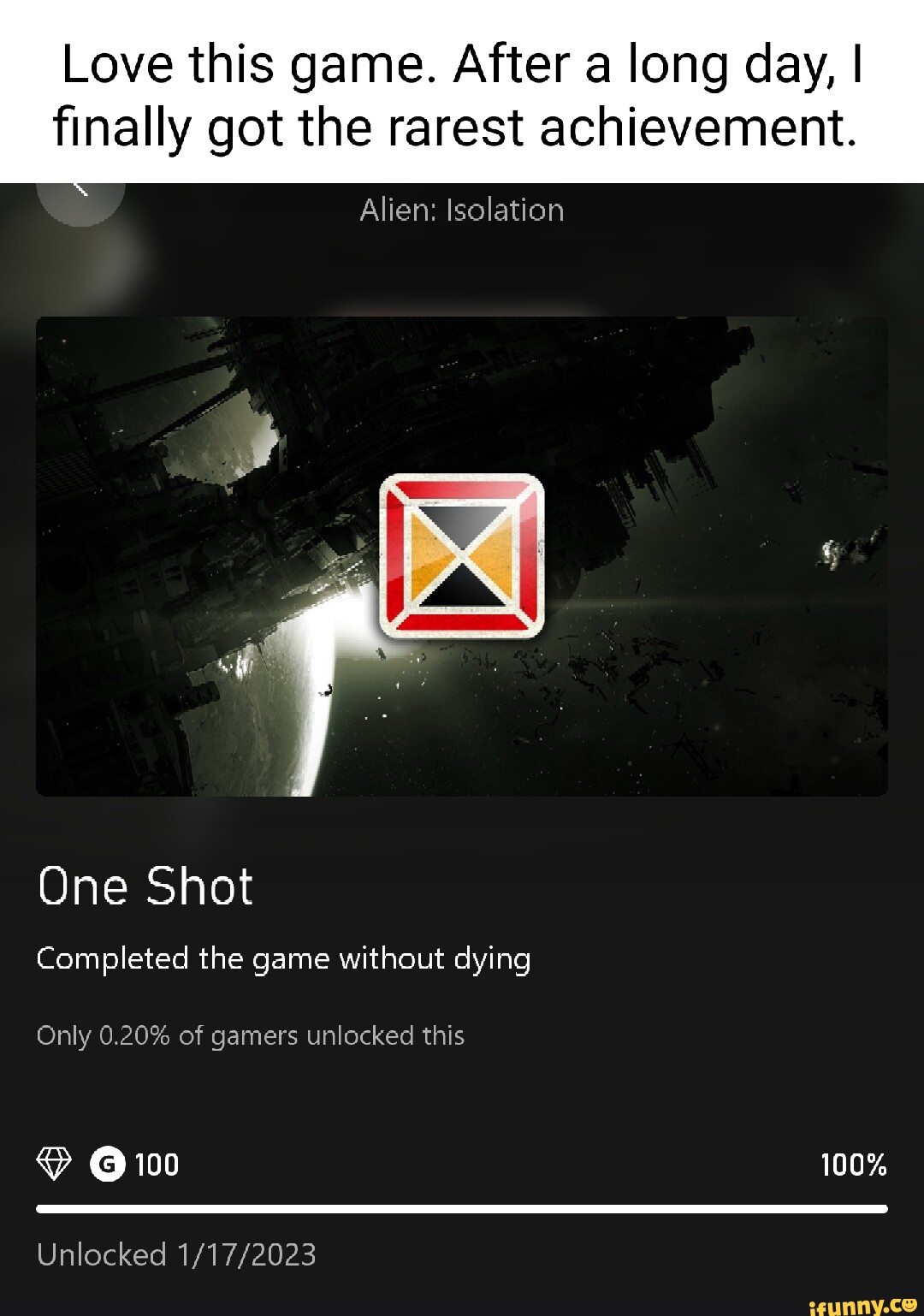 Love this game. After a long day, I I finally got the rarest achievement.  Alien: Isolation One Shot Completed the game without dying 100% Only 0.20%  of garners unlocked this @ 100 Unlocked - iFunny Brazil