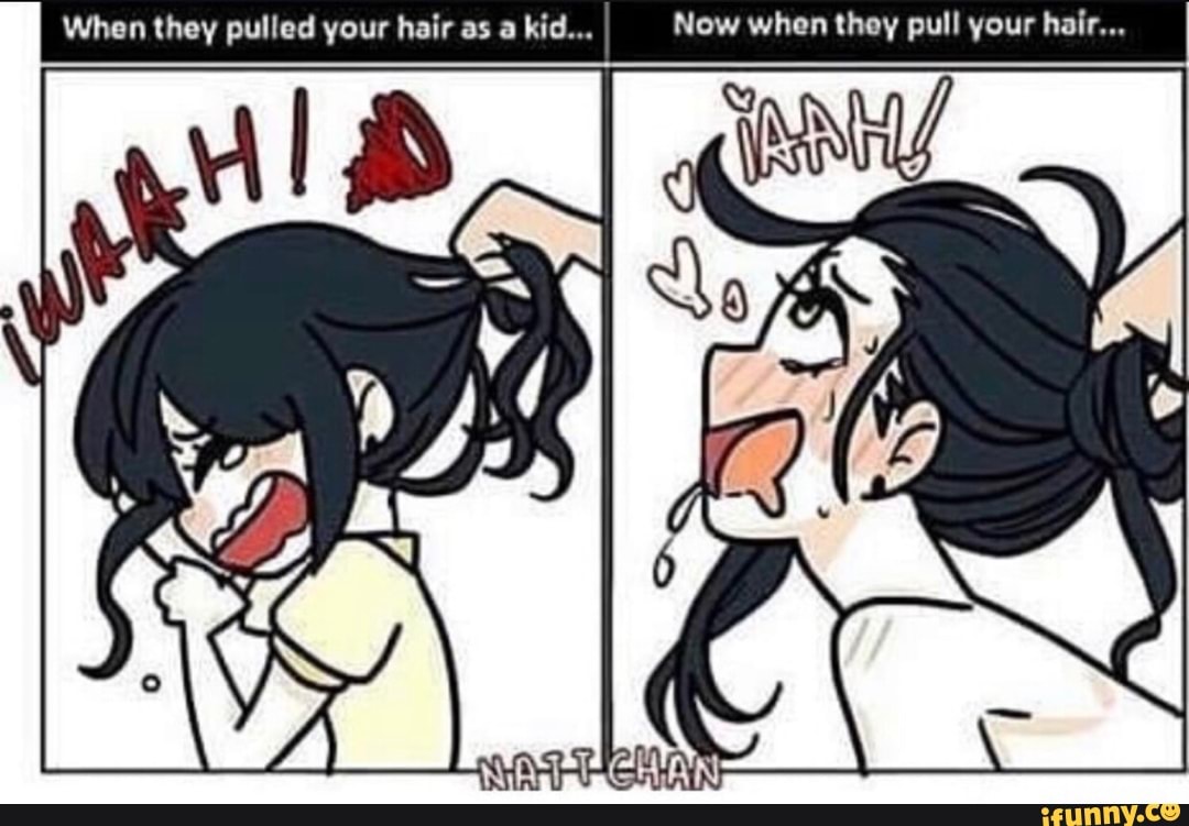 When they pulled your hair as a kid... Now when they pull vour hair... -  iFunny Brazil